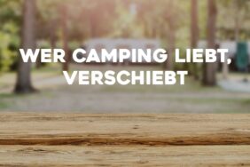 Wer Camping liebt, verschiebt!