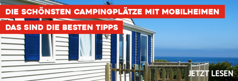 Die schönsten Campingplätze mit Mobilheimen