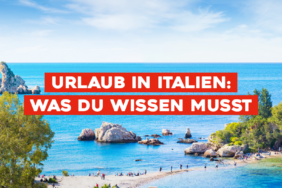 Urlaub in Italien: Was du wissen musst